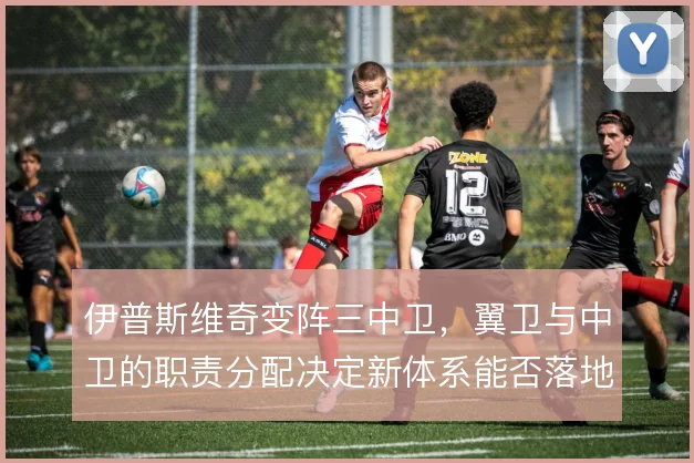 伊普斯维奇变阵三中卫，翼卫与中卫的职责分配决定新体系能否落地