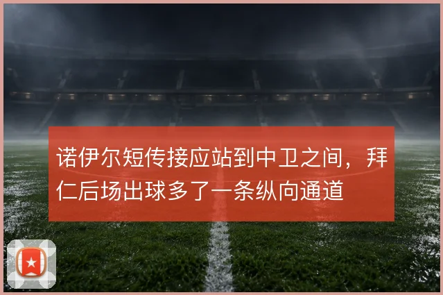 诺伊尔短传接应站到中卫之间，拜仁后场出球多了一条纵向通道