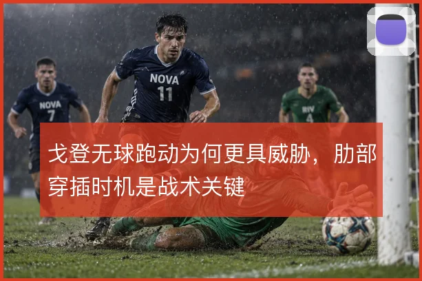 戈登无球跑动为何更具威胁，肋部穿插时机是战术关键