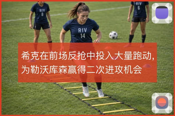 希克在前场反抢中投入大量跑动，为勒沃库森赢得二次进攻机会