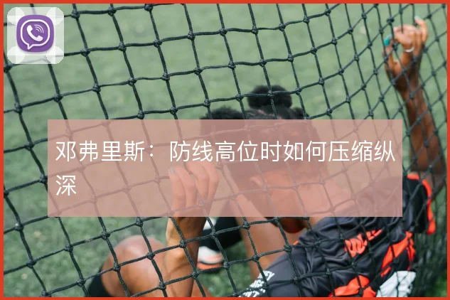 邓弗里斯：防线高位时如何压缩纵深