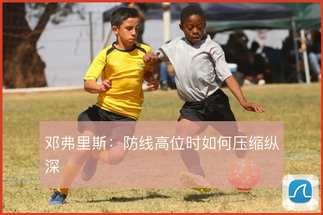 邓弗里斯：防线高位时如何压缩纵深