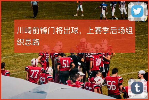 川崎前锋门将出球，上赛季后场组织思路