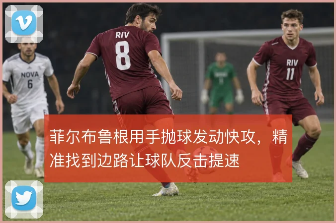 菲尔布鲁根用手抛球发动快攻，精准找到边路让球队反击提速