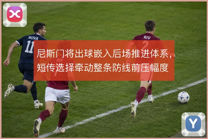 尼斯门将出球嵌入后场推进体系，短传选择牵动整条防线前压幅度