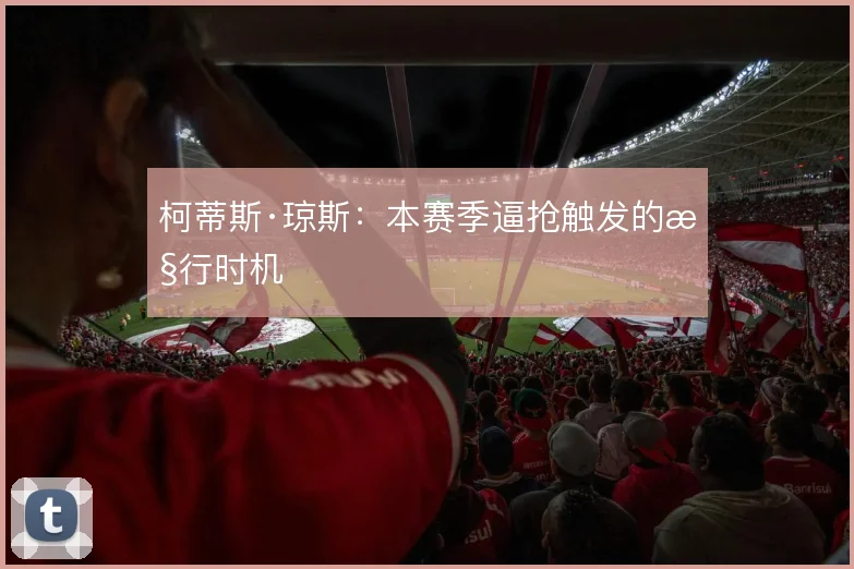 柯蒂斯·琼斯：本赛季逼抢触发的执行时机