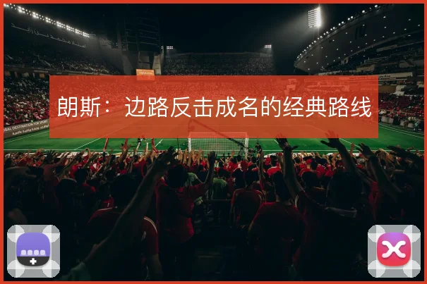 朗斯：边路反击成名的经典路线