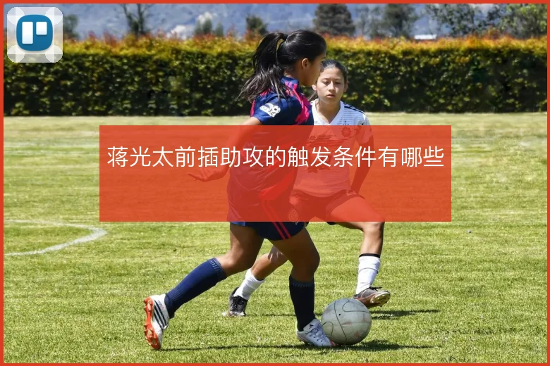 蒋光太前插助攻的触发条件有哪些