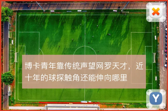 博卡青年靠传统声望网罗天才，近十年的球探触角还能伸向哪里