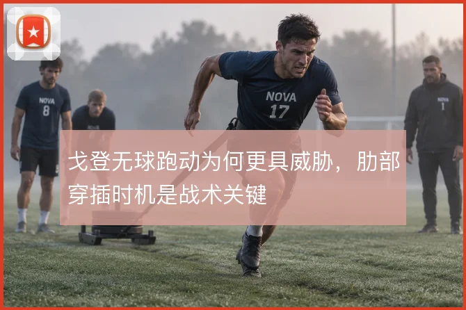 戈登无球跑动为何更具威胁，肋部穿插时机是战术关键
